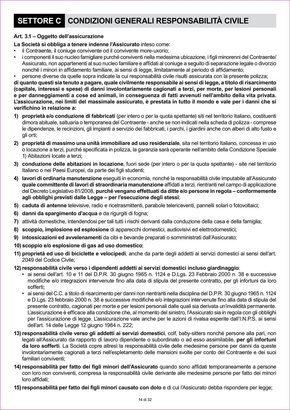 purché conviventi nella medesima ubicazione, i figli minorenni del Contraente/ Assicurato, non appartenenti al suo nucleo familiare e affidati al coniuge a seguito di separazione legale o divorzio