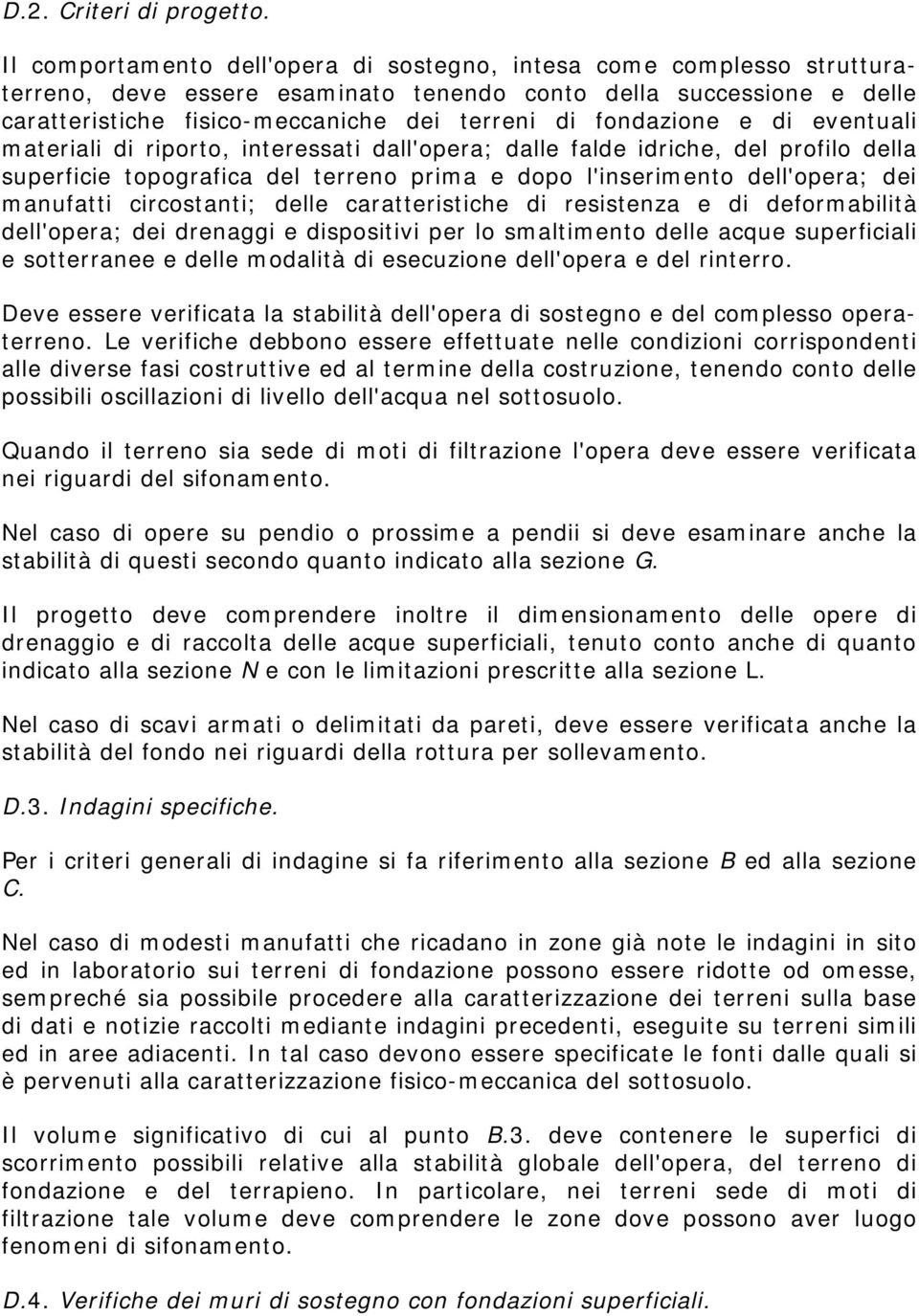 fondazione e di eventuali materiali di riporto, interessati dall'opera; dalle falde idriche, del profilo della superficie topografica del terreno prima e dopo l'inserimento dell'opera; dei manufatti