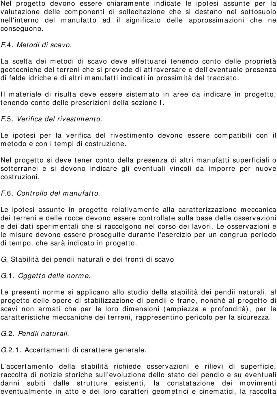 La scelta dei metodi di scavo deve effettuarsi tenendo conto delle proprietà geotecniche dei terreni che si prevede di attraversare e dell'eventuale presenza di falde idriche e di altri manufatti