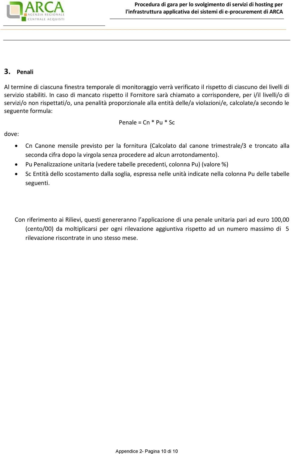 seguente formula: dove: Penale = Cn * Pu * Sc Cn Canone previsto per la fornitura (Calcolato dal canone trimestrale/3 e troncato alla seconda cifra dopo la virgola senza procedere ad alcun