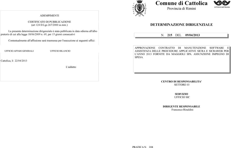 69, per 15 giorni consecutivi Contestualmente all'affissione sarà trasmessa per l'esecuzione ai seguenti uffici: DETERMINAZIONE DIRIGENZIALE N.