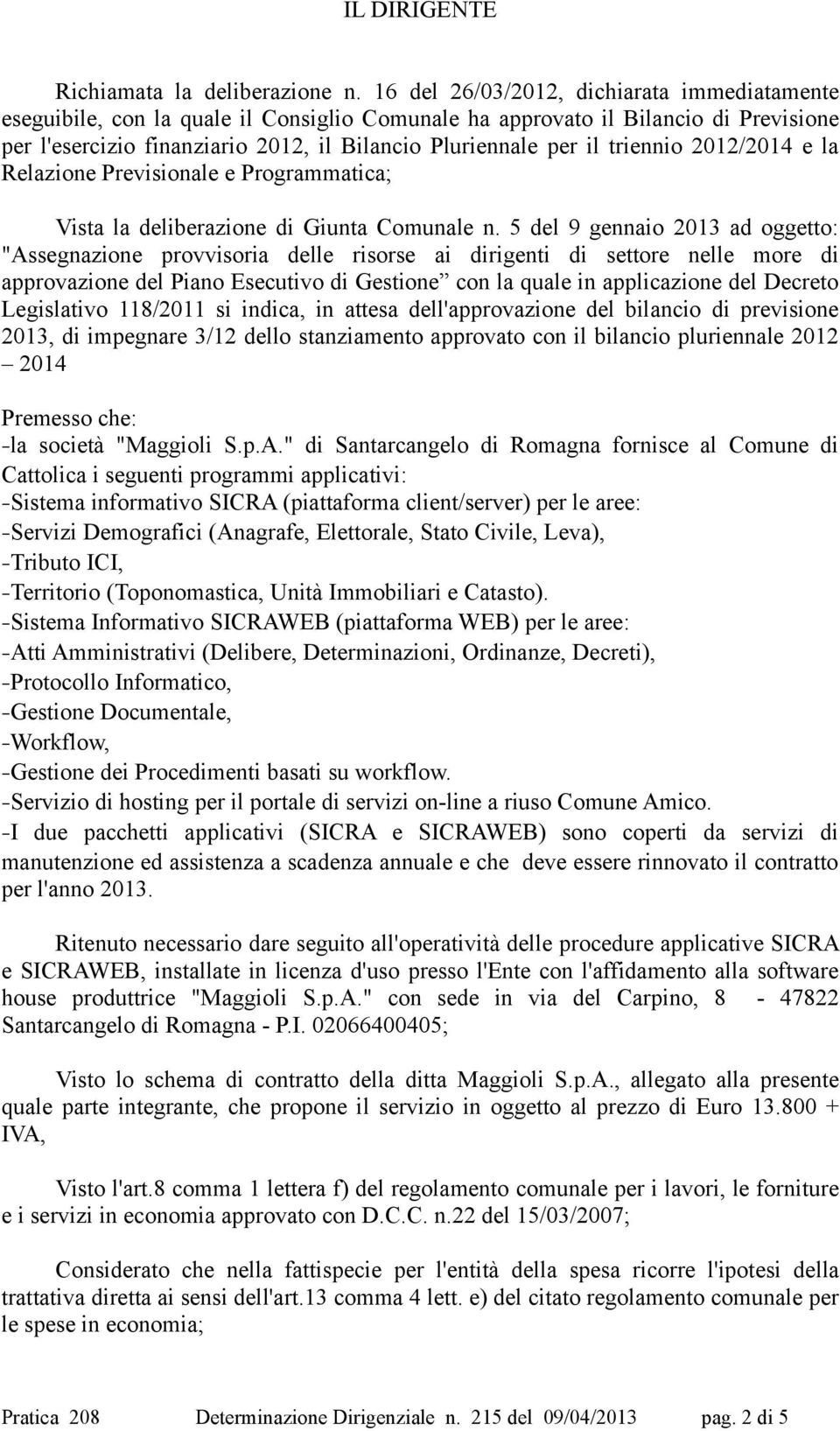 triennio 2012/2014 e la Relazione Previsionale e Programmatica; Vista la deliberazione di Giunta Comunale n.