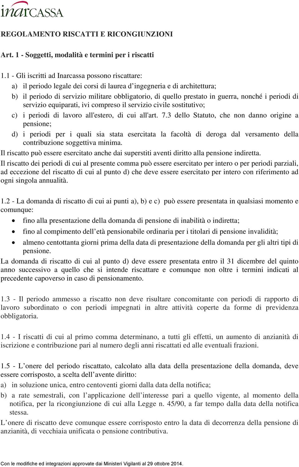 guerra, nonché i periodi di servizio equiparati, ivi compreso il servizio civile sostitutivo; c) i periodi di lavoro all'estero, di cui all'art. 7.