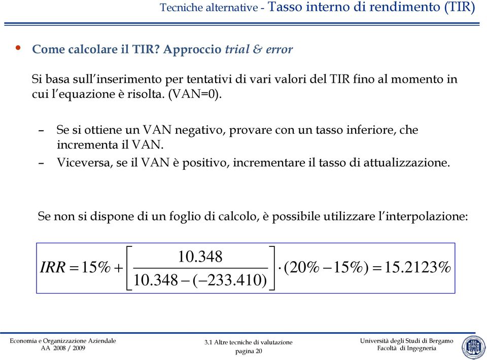 equazione è risolta. (VAN=0). Se si ottiene un VAN negativo, provare con un tasso inferiore, che incrementa il VAN.