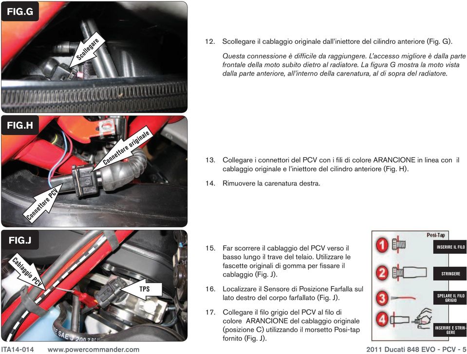 H Connettore PCV Connettore originale 13. Collegare i connettori del PCV con i fili di colore ARANCIONE in linea con il cablaggio originale e l iniettore del cilindro anteriore (Fig. H). 14.