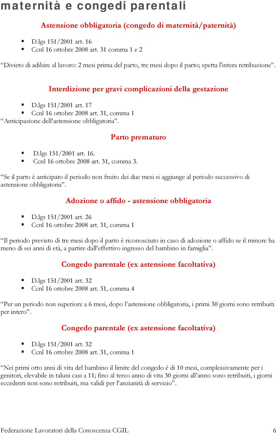 17 Ccnl 16 ottobre 2008 art. 31, comma 1 Anticipazione dell astensione obbligatoria. Parto prematuro D.lgs 151/2001 art. 16. Ccnl 16 ottobre 2008 art. 31, comma 3.