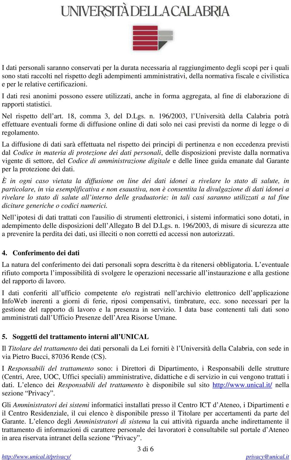 18, comma 3, del D.Lgs. n. 196/2003, l Università della Calabria potrà effettuare eventuali forme di diffusione online di dati solo nei casi previsti da norme di legge o di regolamento.