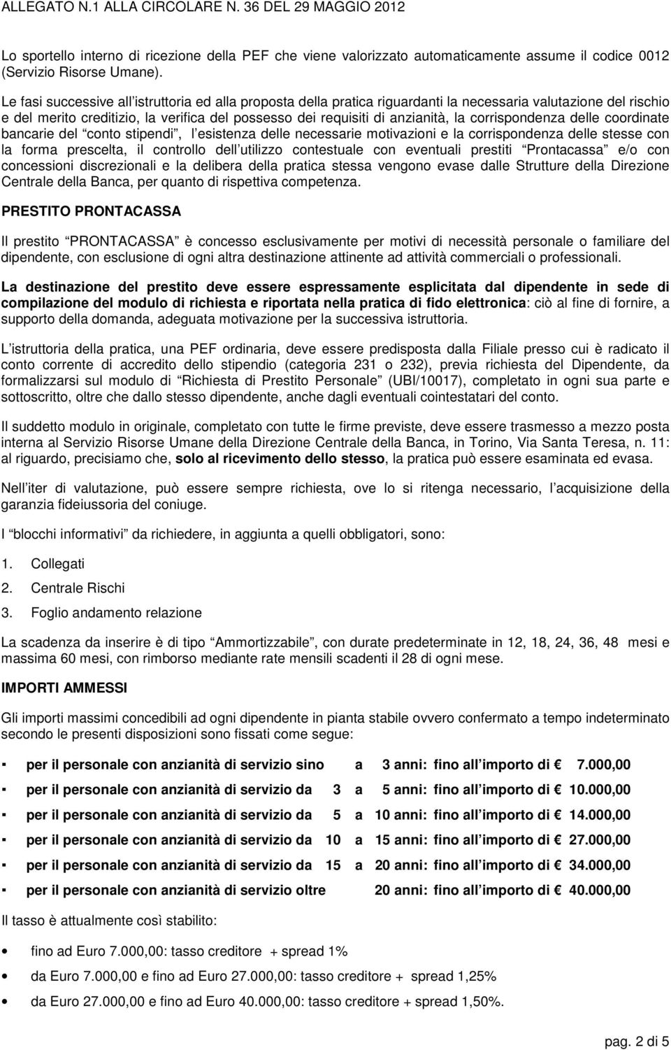 corrispondenza delle coordinate bancarie del conto stipendi, l esistenza delle necessarie motivazioni e la corrispondenza delle stesse con la forma prescelta, il controllo dell utilizzo contestuale