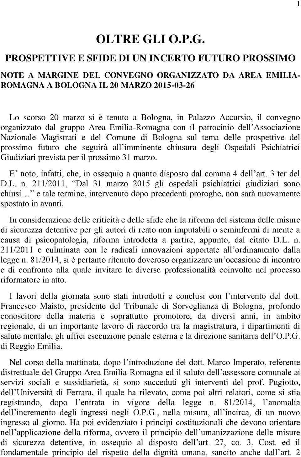 PROSPETTIVE E SFIDE DI UN INCERTO FUTURO PROSSIMO NOTE A MARGINE DEL CONVEGNO ORGANIZZATO DA AREA EMILIA- ROMAGNA A BOLOGNA IL 20 MARZO 2015-03-26 Lo scorso 20 marzo si è tenuto a Bologna, in Palazzo