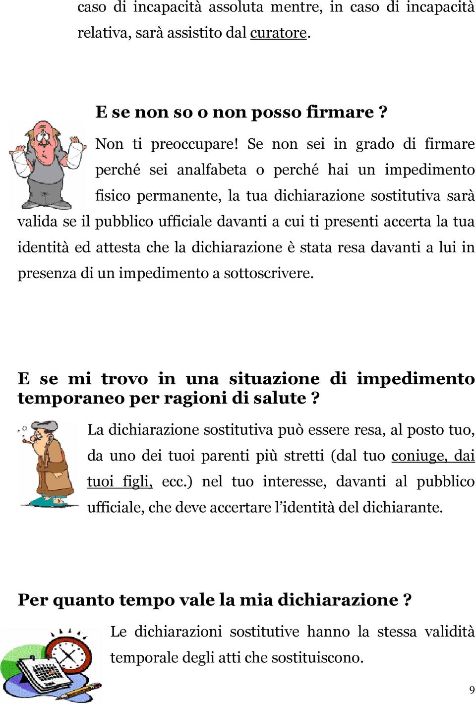 accerta la tua identità ed attesta che la dichiarazione è stata resa davanti a lui in presenza di un impedimento a sottoscrivere.