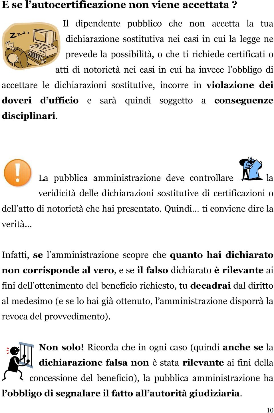 l obbligo di accettare le dichiarazioni sostitutive, incorre in violazione dei doveri d ufficio e sarà quindi soggetto a conseguenze disciplinari.