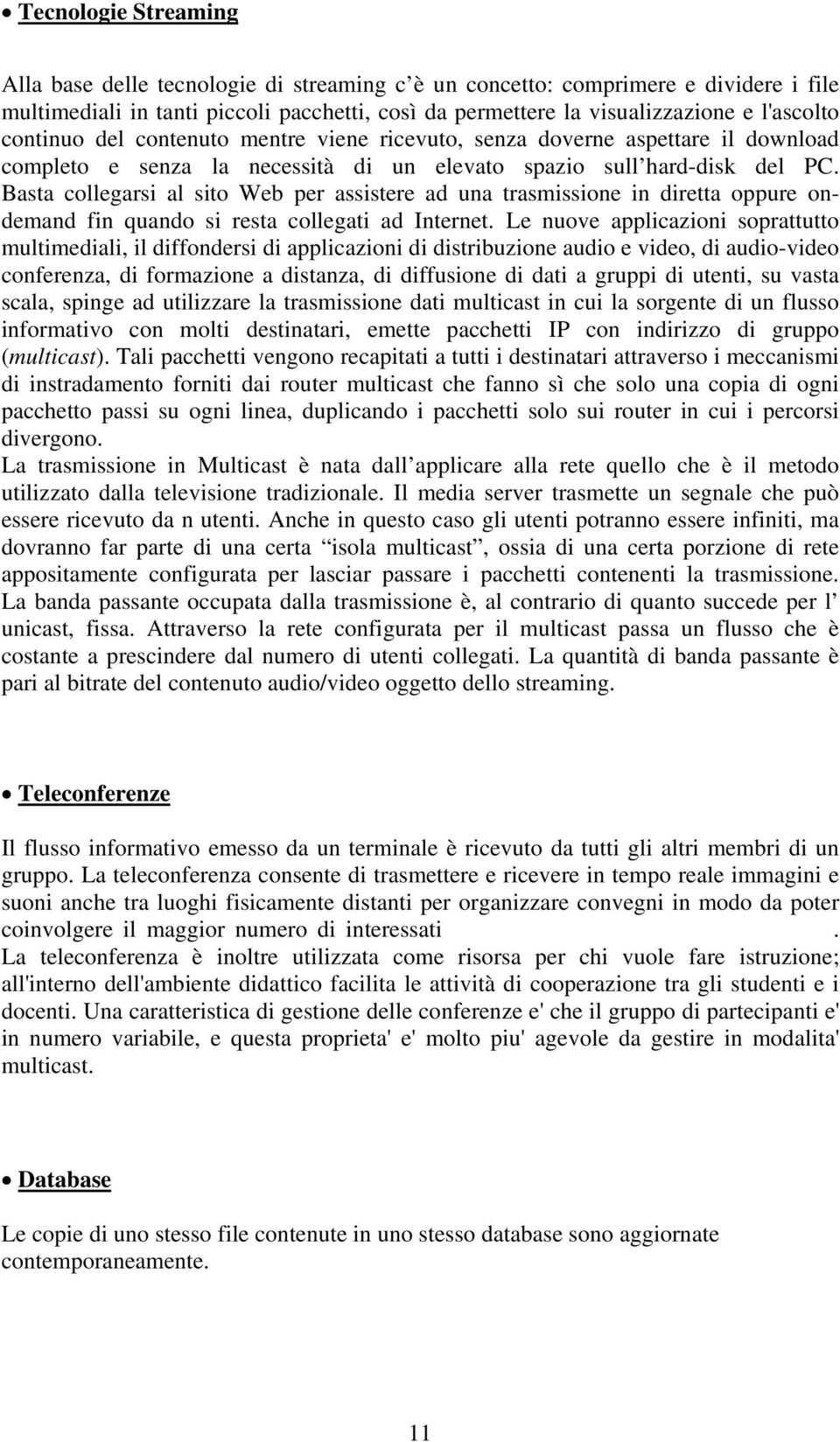 Basta collegarsi al sito Web per assistere ad una trasmissione in diretta oppure ondemand fin quando si resta collegati ad Internet.