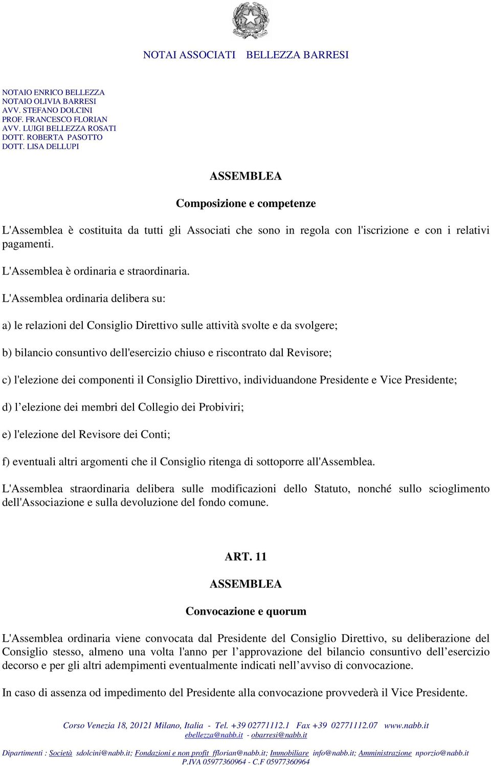 dei componenti il Consiglio Direttivo, individuandone Presidente e Vice Presidente; d) l elezione dei membri del Collegio dei Probiviri; e) l'elezione del Revisore dei Conti; f) eventuali altri