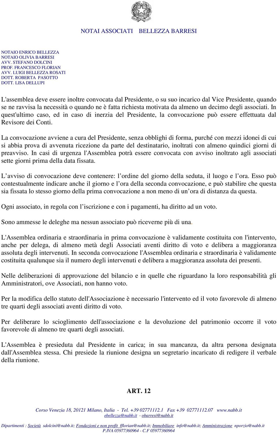 La convocazione avviene a cura del Presidente, senza obblighi di forma, purché con mezzi idonei di cui si abbia prova di avvenuta ricezione da parte del destinatario, inoltrati con almeno quindici