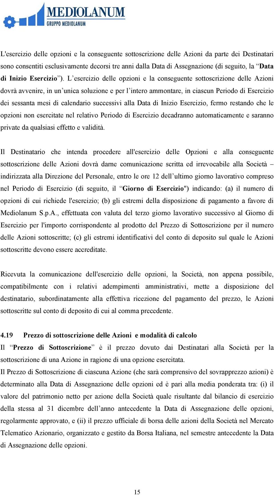 L esercizio delle opzioni e la conseguente sottoscrizione delle Azioni dovrà avvenire, in un unica soluzione e per l intero ammontare, in ciascun Periodo di Esercizio dei sessanta mesi di calendario