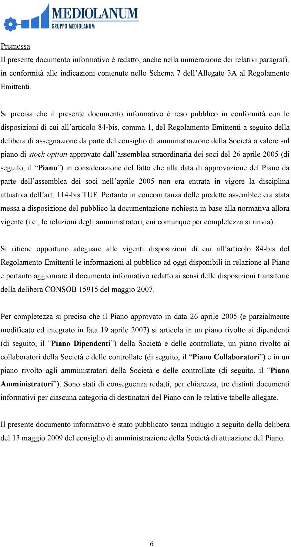 assegnazione da parte del consiglio di amministrazione della Società a valere sul piano di stock option approvato dall assemblea straordinaria dei soci del 26 aprile 2005 (di seguito, il Piano ) in