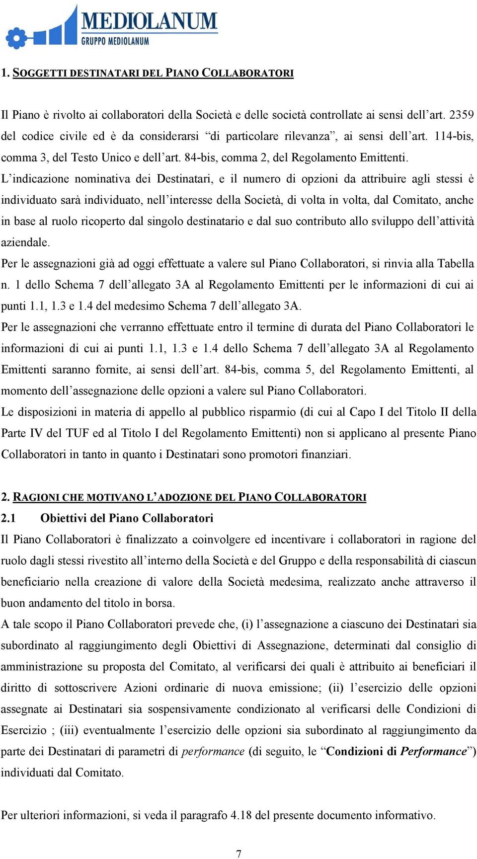 L indicazione nominativa dei Destinatari, e il numero di opzioni da attribuire agli stessi è individuato sarà individuato, nell interesse della Società, di volta in volta, dal Comitato, anche in base