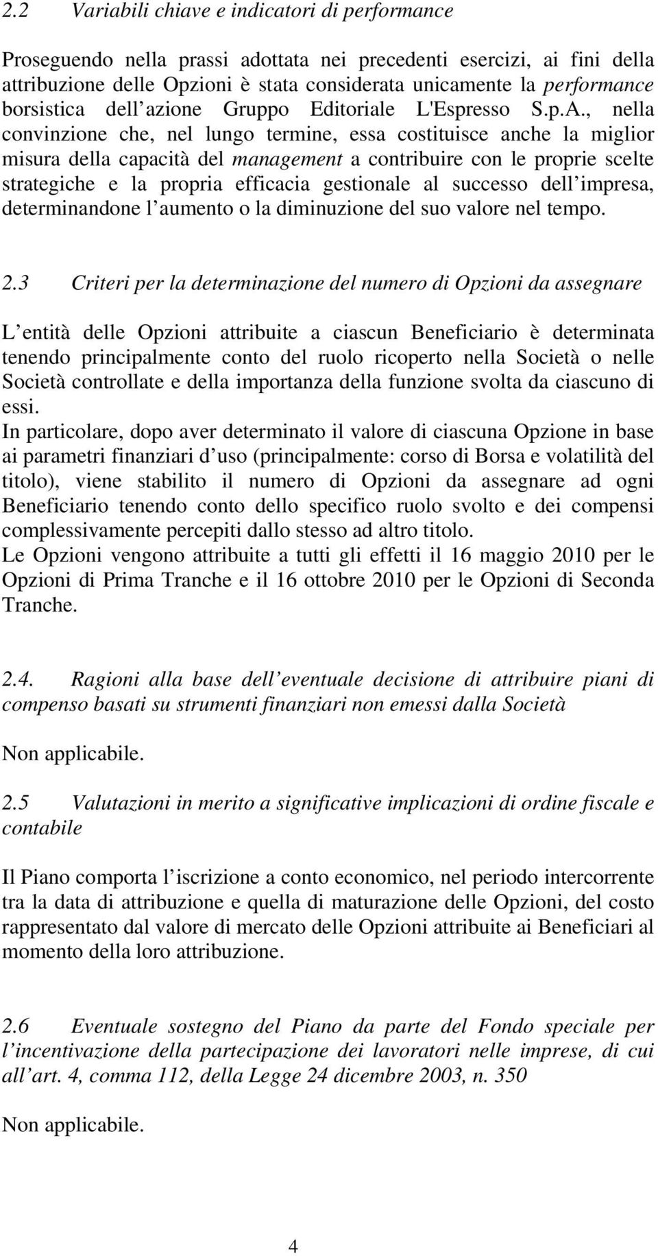 , nella convinzione che, nel lungo termine, essa costituisce anche la miglior misura della capacità del management a contribuire con le proprie scelte strategiche e la propria efficacia gestionale al