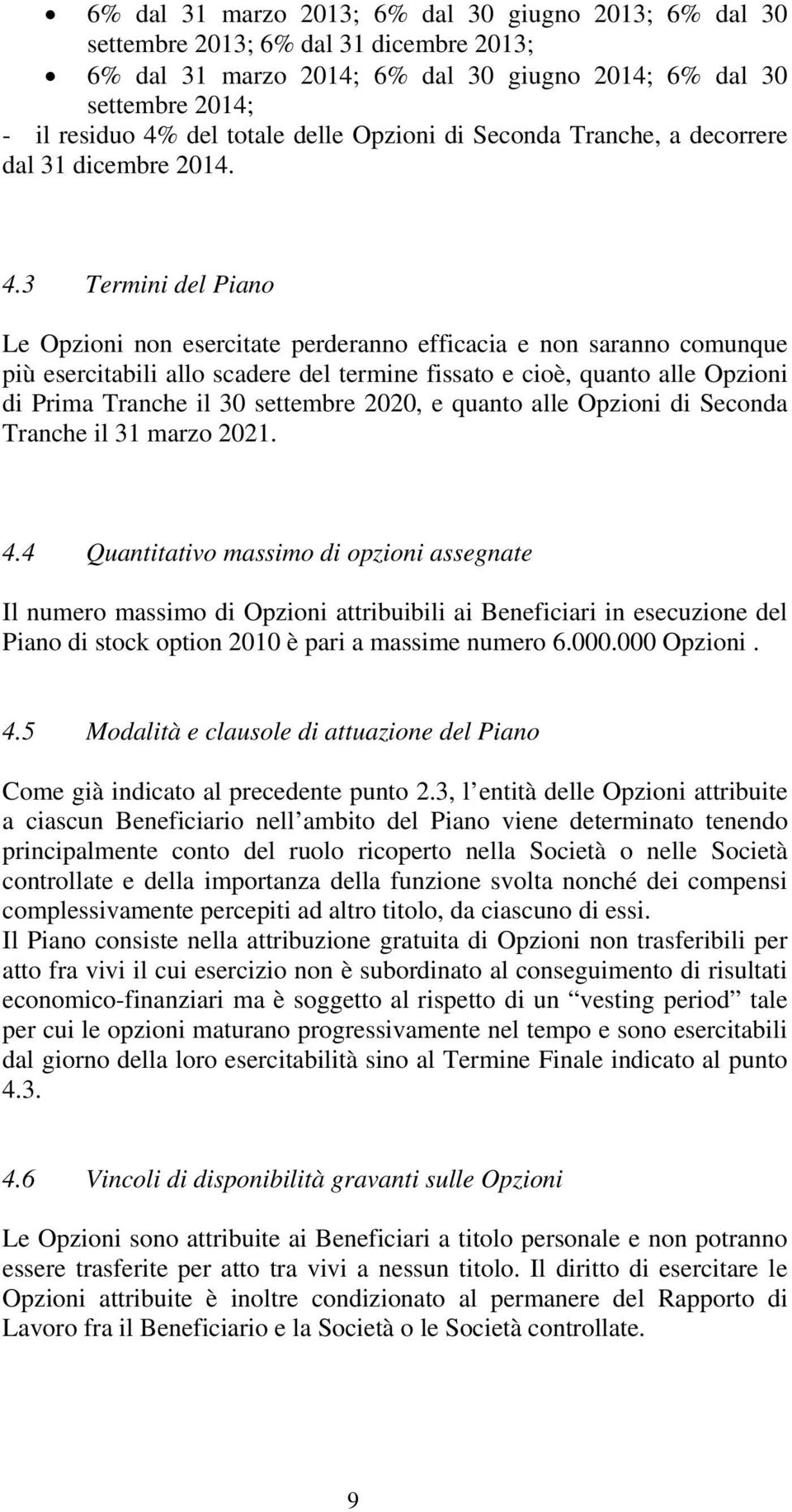 3 Termini del Piano Le Opzioni non esercitate perderanno efficacia e non saranno comunque più esercitabili allo scadere del termine fissato e cioè, quanto alle Opzioni di Prima Tranche il 30