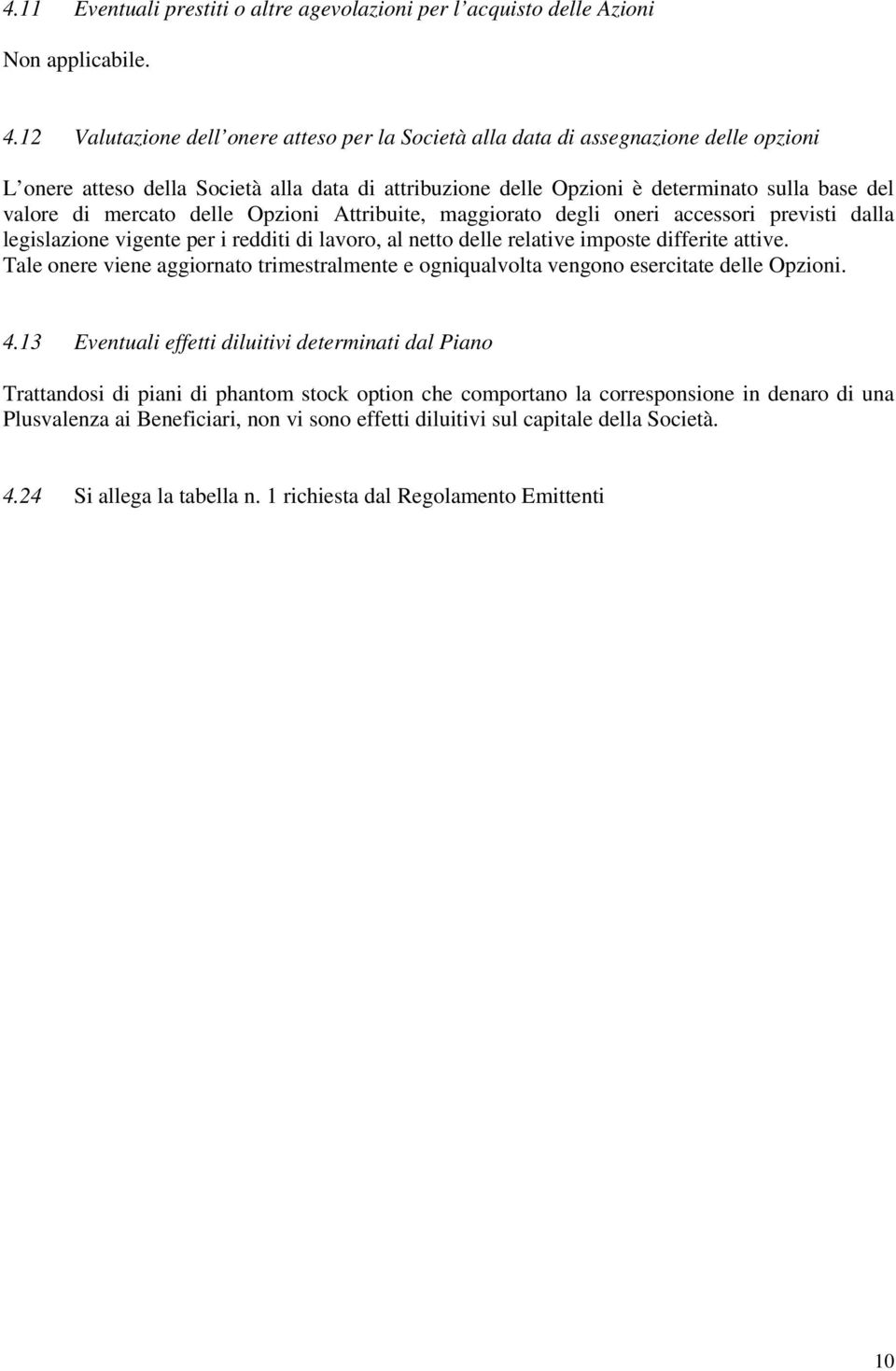 mercato delle Opzioni Attribuite, maggiorato degli oneri accessori previsti dalla legislazione vigente per i redditi di lavoro, al netto delle relative imposte differite attive.