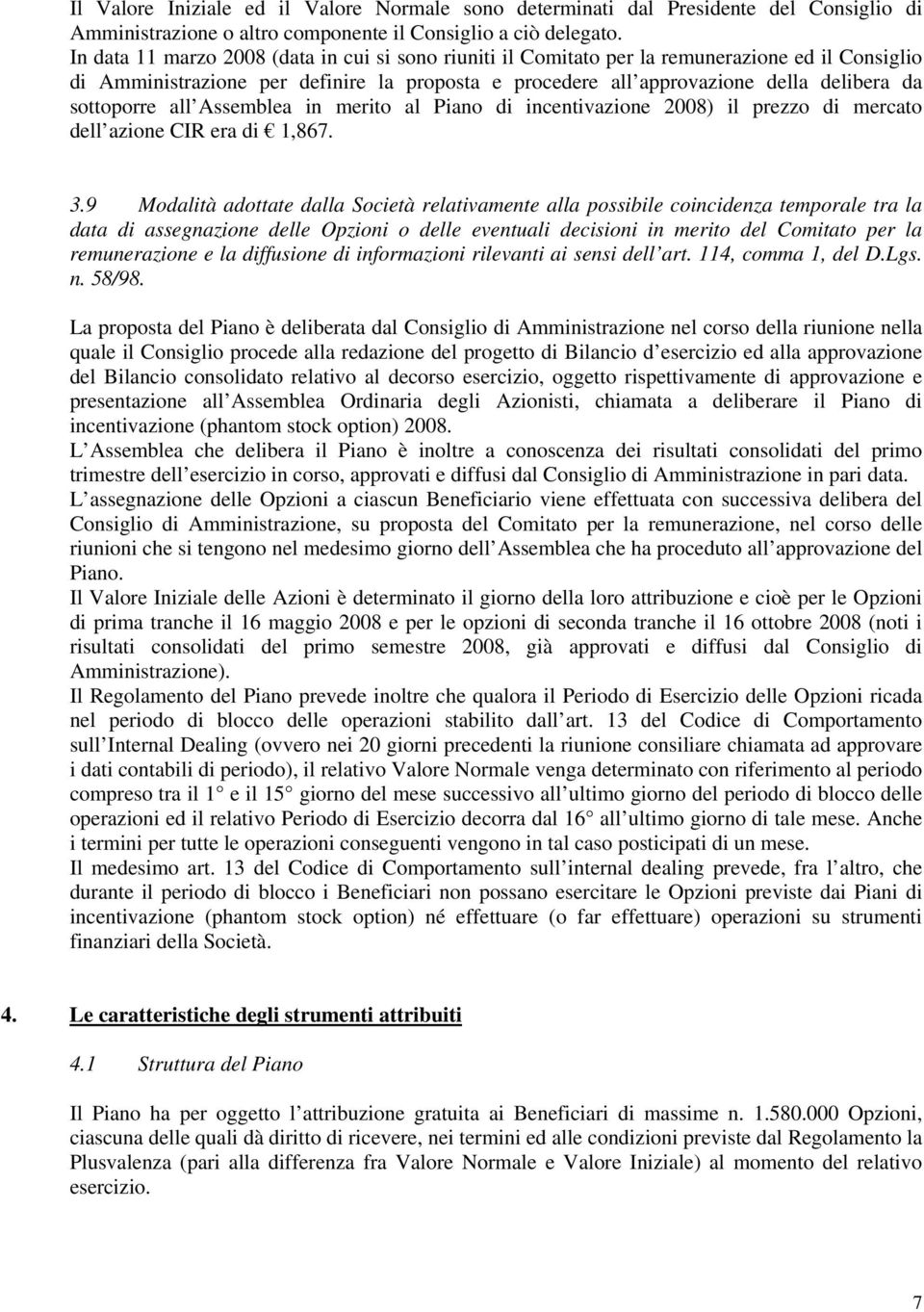 sottoporre all Assemblea in merito al Piano di incentivazione 2008) il prezzo di mercato dell azione CIR era di 1,867. 3.