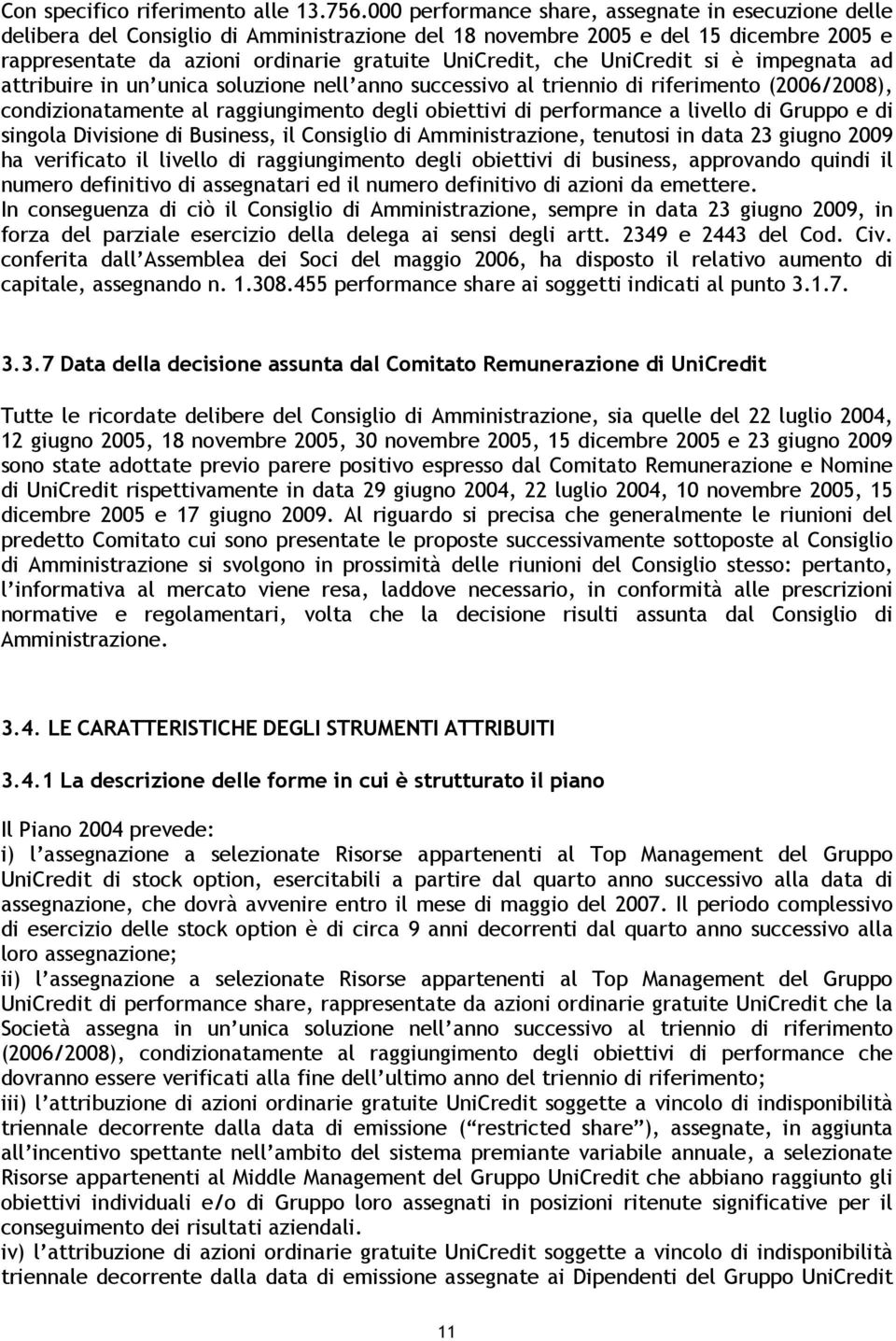 UniCredit si è impegnata ad attribuire in un unica soluzione nell anno successivo al triennio di riferimento (2006/2008), condizionatamente al raggiungimento degli obiettivi di performance a livello