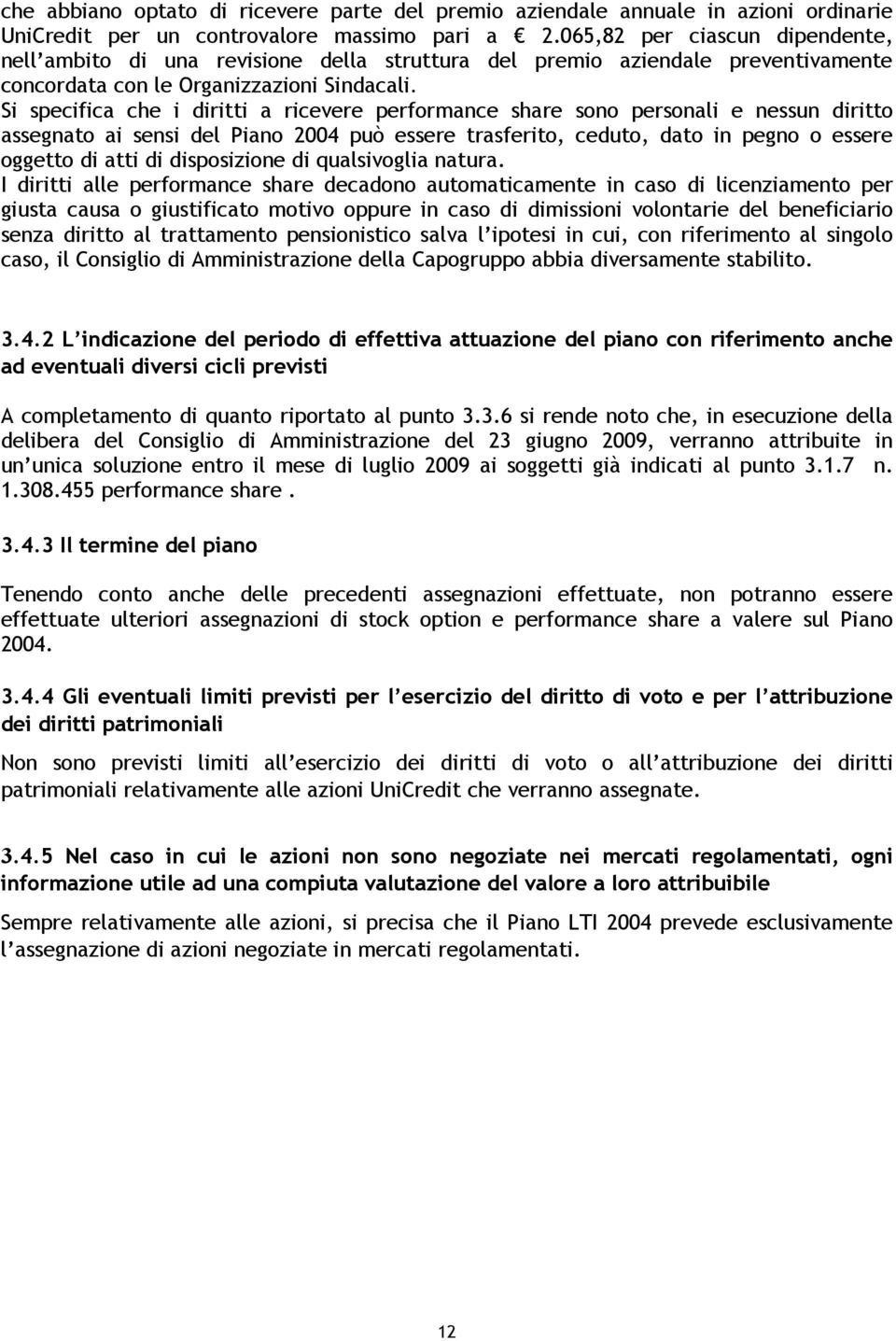 Si specifica che i diritti a ricevere performance share sono personali e nessun diritto assegnato ai sensi del Piano 2004 può essere trasferito, ceduto, dato in pegno o essere oggetto di atti di