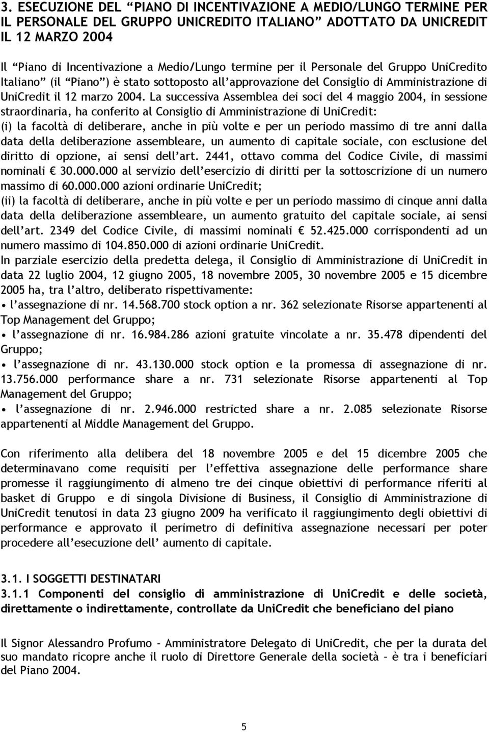 La successiva Assemblea dei soci del 4 maggio 2004, in sessione straordinaria, ha conferito al Consiglio di Amministrazione di UniCredit: (i) la facoltà di deliberare, anche in più volte e per un