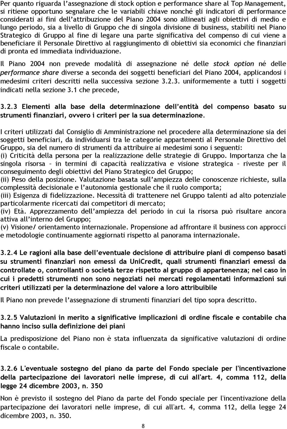 fine di legare una parte significativa del compenso di cui viene a beneficiare il Personale Direttivo al raggiungimento di obiettivi sia economici che finanziari di pronta ed immediata individuazione.