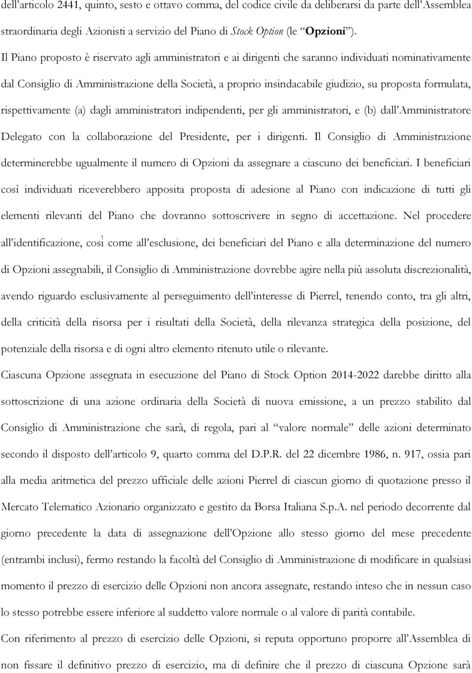 formulata, rispettivamente (a) dagli amministratori indipendenti, per gli amministratori, e (b) dall Amministratore Delegato con la collaborazione del Presidente, per i dirigenti.