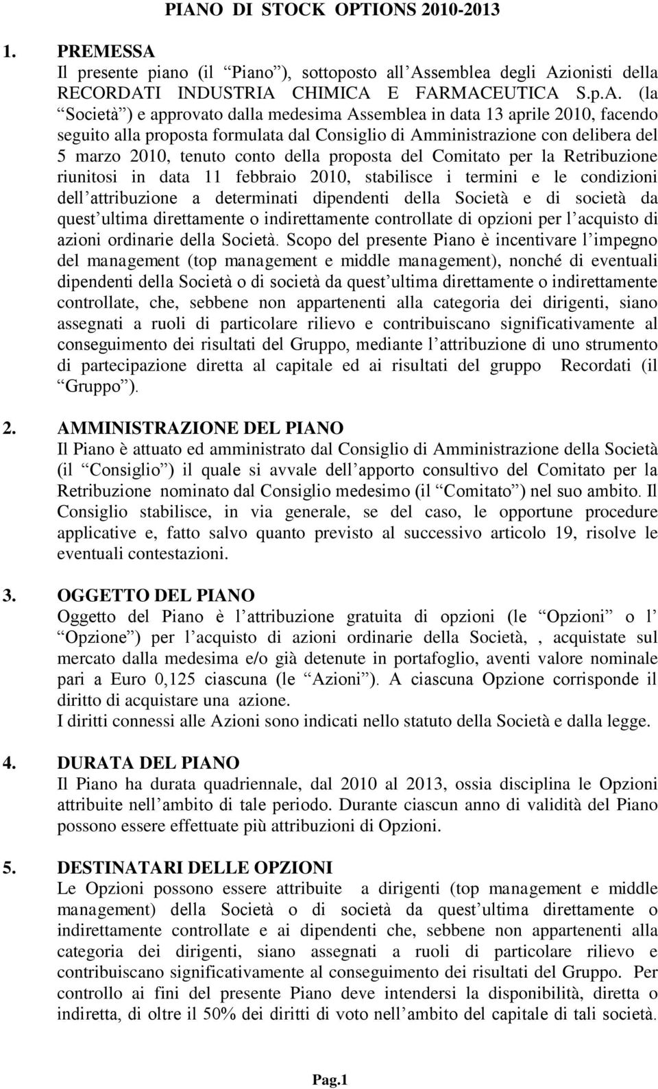 la Retribuzione riunitosi in data 11 febbraio 2010, stabilisce i termini e le condizioni dell attribuzione a determinati dipendenti della Società e di società da quest ultima direttamente o