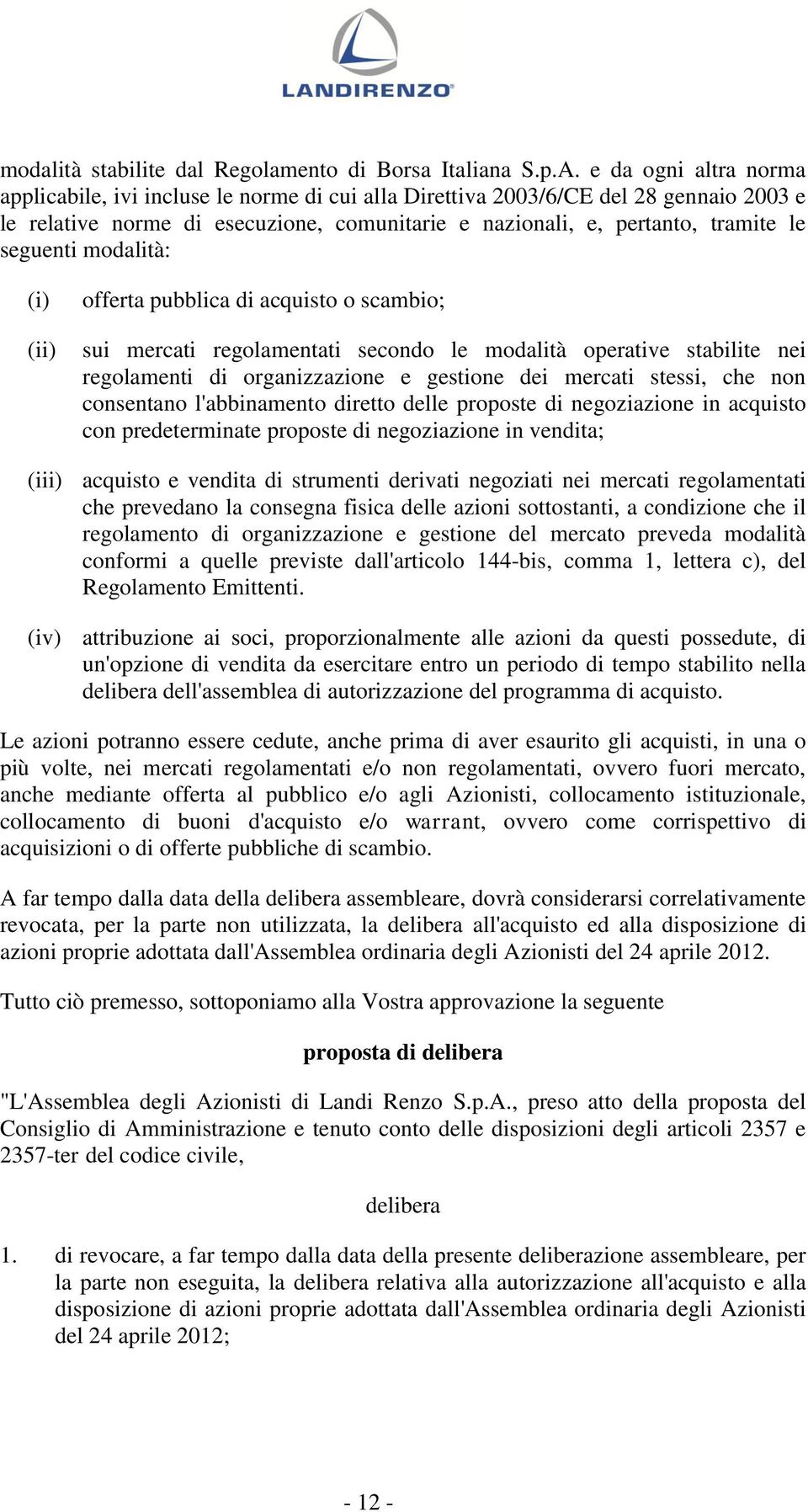 seguenti modalità: (i) (ii) offerta pubblica di acquisto o scambio; sui mercati regolamentati secondo le modalità operative stabilite nei regolamenti di organizzazione e gestione dei mercati stessi,