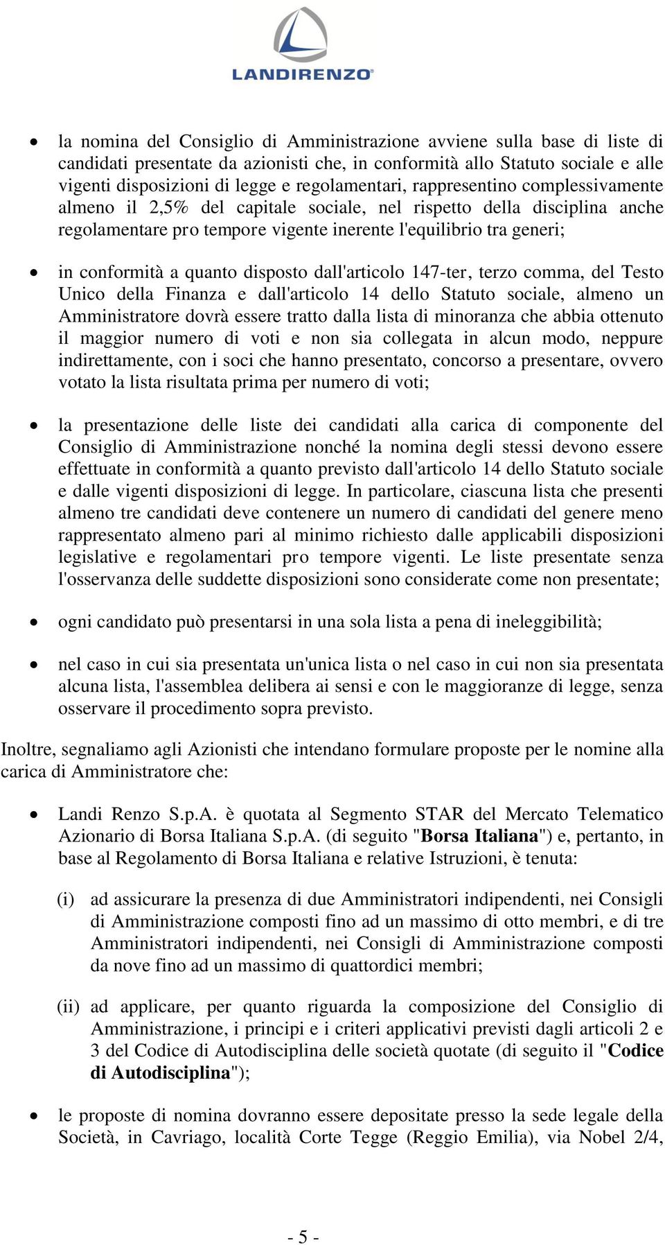 conformità a quanto disposto dall'articolo 147-ter, terzo comma, del Testo Unico della Finanza e dall'articolo 14 dello Statuto sociale, almeno un Amministratore dovrà essere tratto dalla lista di