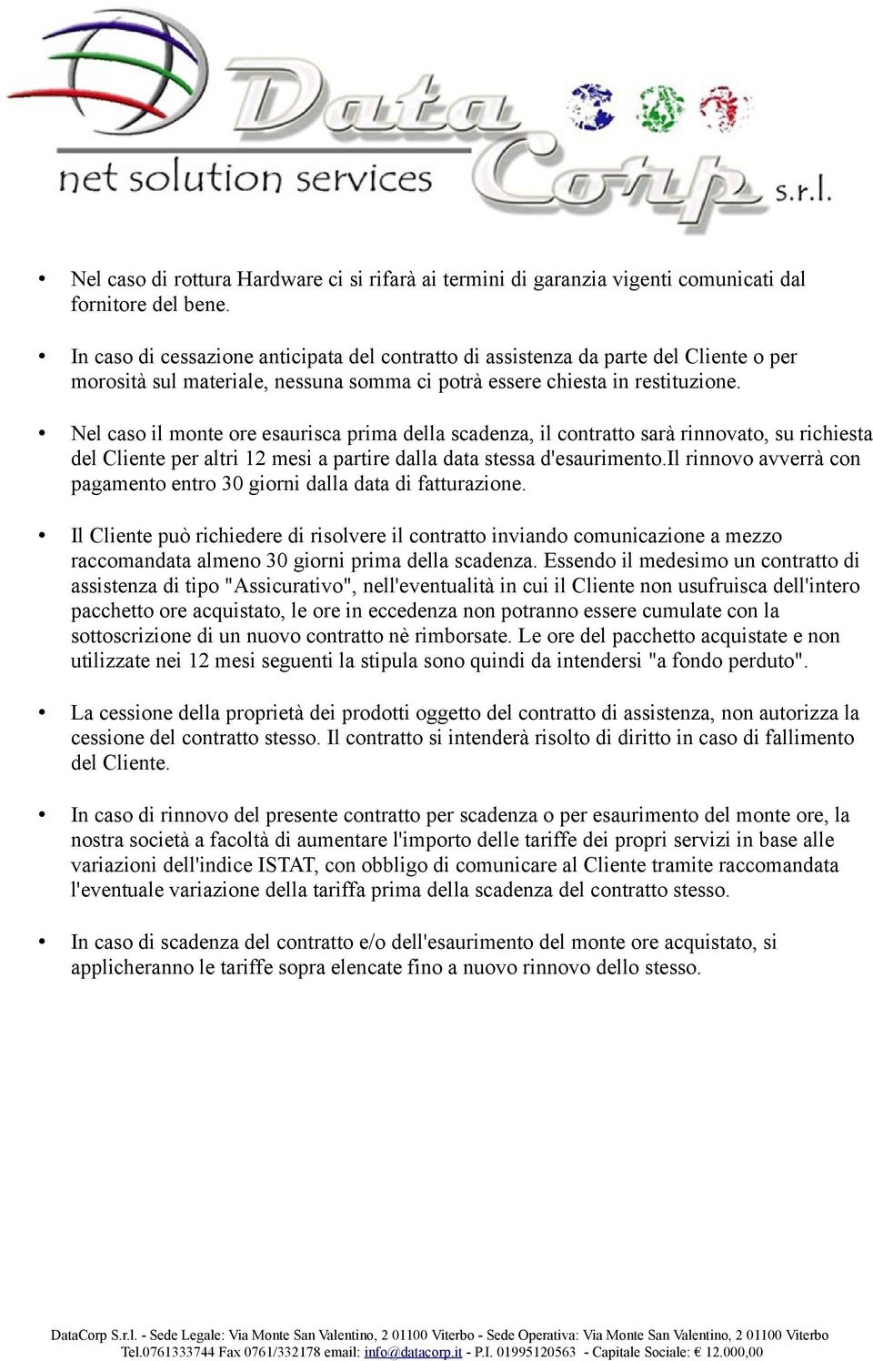 Nel caso il monte ore esaurisca prima della scadenza, il contratto sarà rinnovato, su richiesta del Cliente per altri 12 mesi a partire dalla data stessa d'esaurimento.