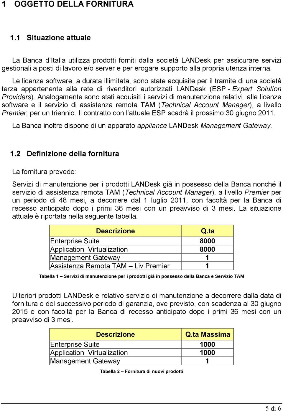 interna. Le licenze software, a durata illimitata, sono state acquisite per il tramite di una società terza appartenente alla rete di rivenditori autorizzati LANDesk (ESP - Expert Solution Providers).