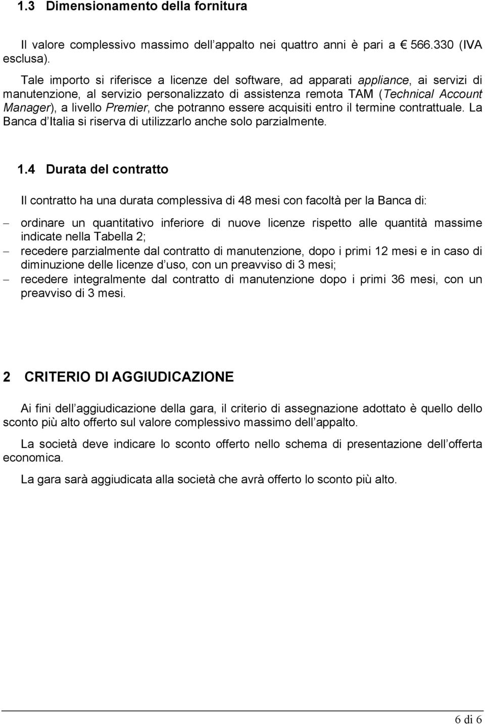 Premier, che potranno essere acquisiti entro il termine contrattuale. La Banca d Italia si riserva di utilizzarlo anche solo parzialmente. 1.