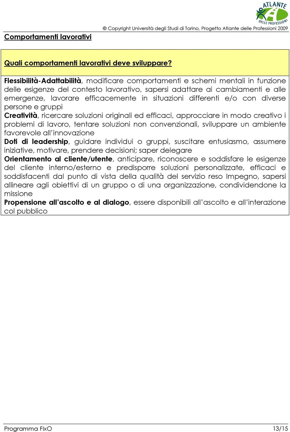 situazioni differenti e/o con diverse persone e gruppi Creatività, ricercare soluzioni originali ed efficaci, approcciare in modo creativo i problemi di lavoro, tentare soluzioni non convenzionali,