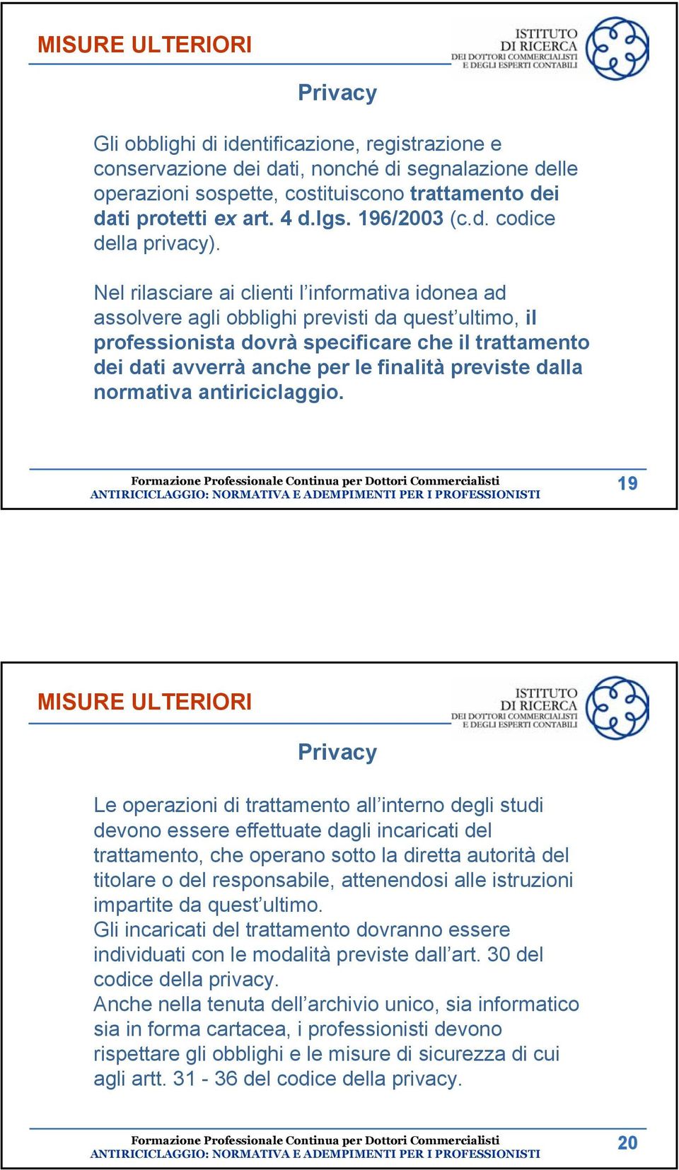 Nel rilasciare ai clienti l informativa idonea ad assolvere agli obblighi previsti da quest ultimo, il professionista dovrà specificare che il trattamento dei dati avverrà anche per le finalità