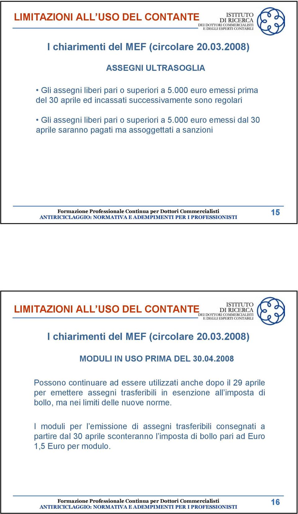 000 euro emessi dal 30 aprile saranno pagati ma assoggettati a sanzioni 15 LIMITAZIONI ALL USO DEL CONTANTE I chiarimenti del MEF (circolare 20.03.2008) MODULI IN USO PRIMA DEL 30.04.