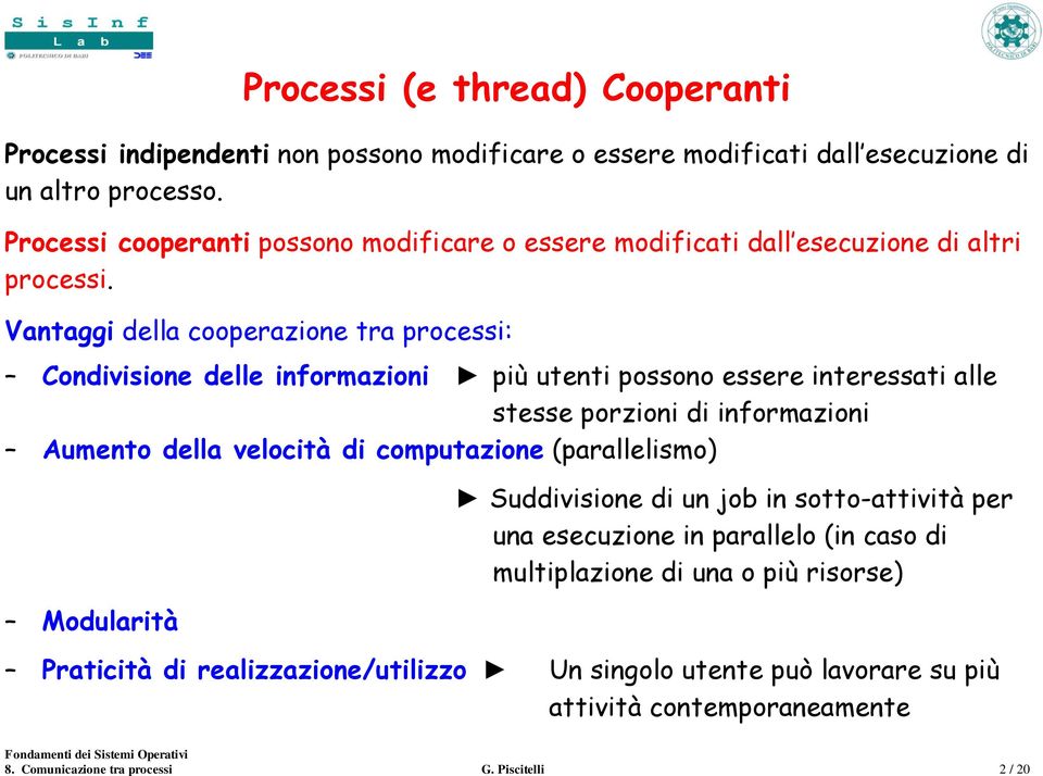 Vantaggi della cooperazione tra processi: Condivisione delle informazioni più utenti possono essere interessati alle stesse porzioni di informazioni Aumento della velocità di