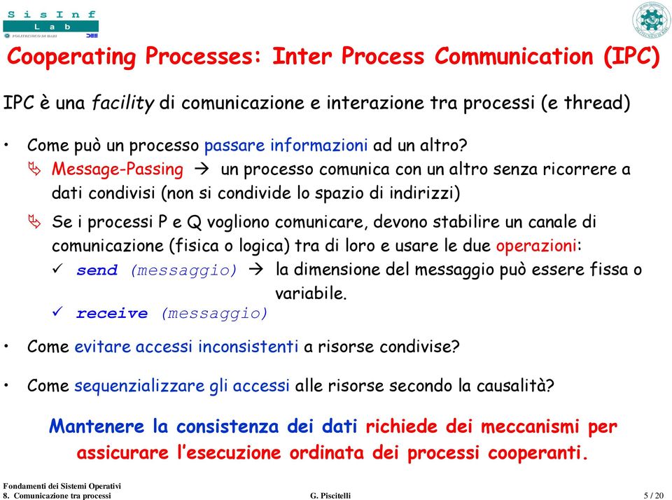 comunicazione (fisica o logica) tra di loro e usare le due operazioni: send (messaggio) la dimensione del messaggio può essere fissa o variabile.