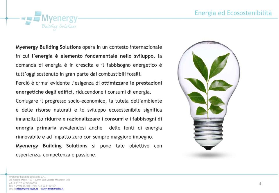 Perciò è ormai evidente l esigenza di ottimizzare le prestazioni energetiche degli edifici, riducendone i consumi di energia.