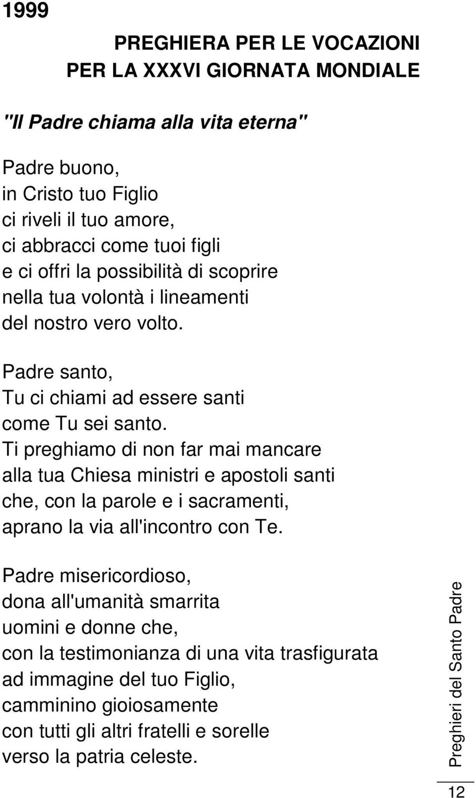 Ti preghiamo di non far mai mancare alla tua Chiesa ministri e apostoli santi che, con la parole e i sacramenti, aprano la via all'incontro con Te.