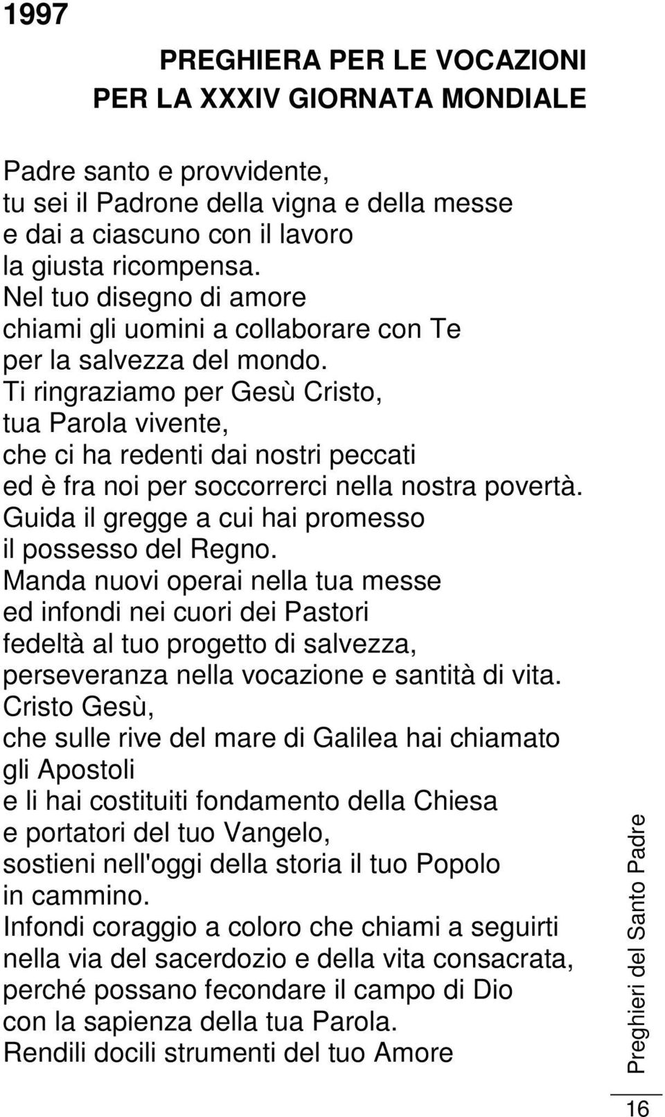 Ti ringraziamo per Gesù Cristo, tua Parola vivente, che ci ha redenti dai nostri peccati ed è fra noi per soccorrerci nella nostra povertà. Guida il gregge a cui hai promesso il possesso del Regno.