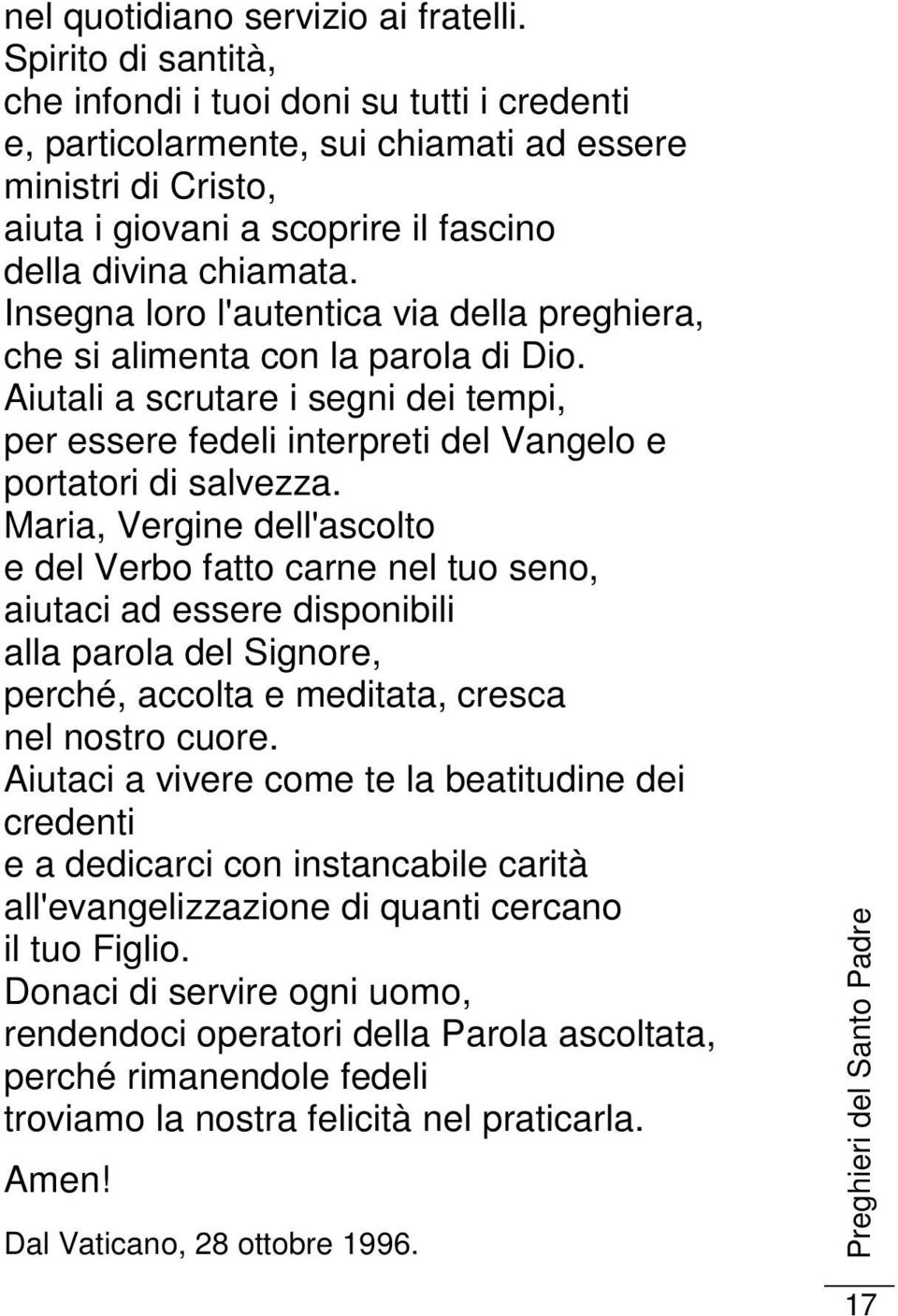 Insegna loro l'autentica via della preghiera, che si alimenta con la parola di Dio. Aiutali a scrutare i segni dei tempi, per essere fedeli interpreti del Vangelo e portatori di salvezza.