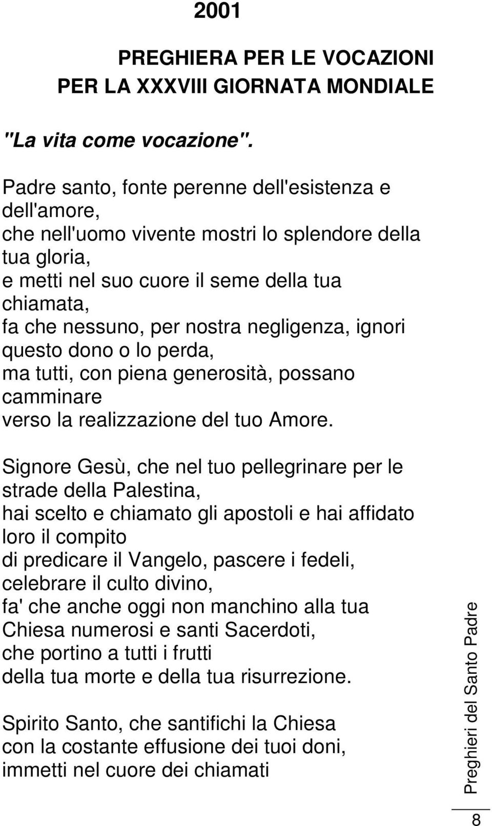 negligenza, ignori questo dono o lo perda, ma tutti, con piena generosità, possano camminare verso la realizzazione del tuo Amore.