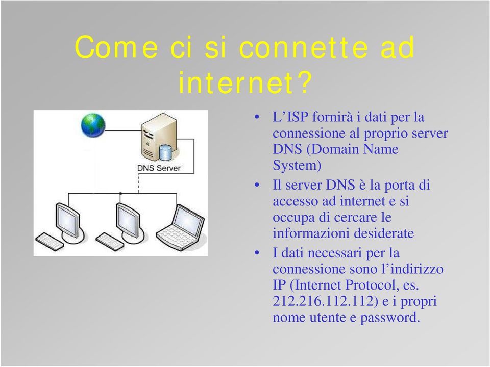 server DNS è la porta di accesso ad internet e si occupa di cercare le informazioni