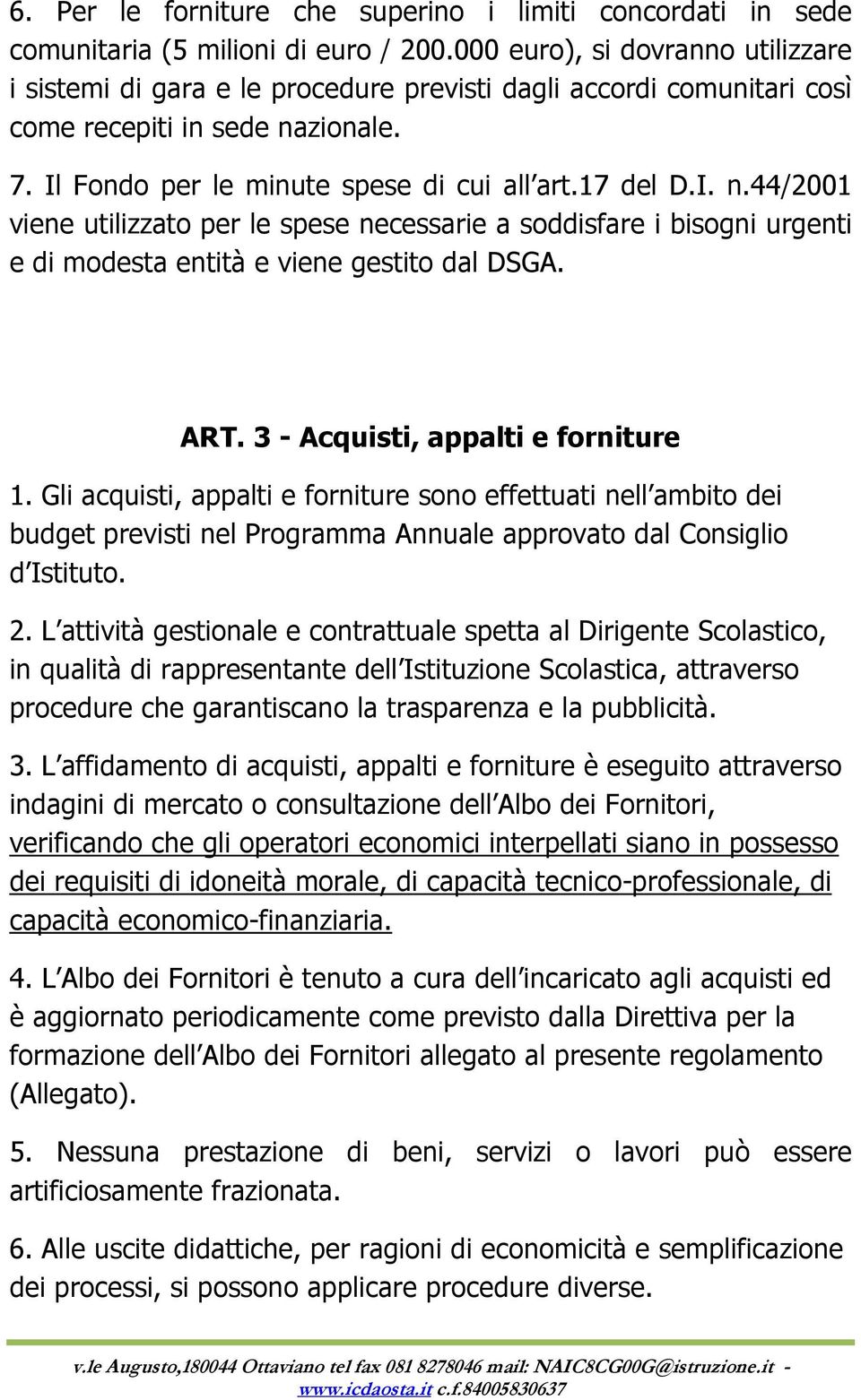 zionale. 7. Il Fondo per le minute spese di cui all art.17 del D.I. n.44/2001 viene utilizzato per le spese necessarie a soddisfare i bisogni urgenti e di modesta entità e viene gestito dal DSGA. ART.