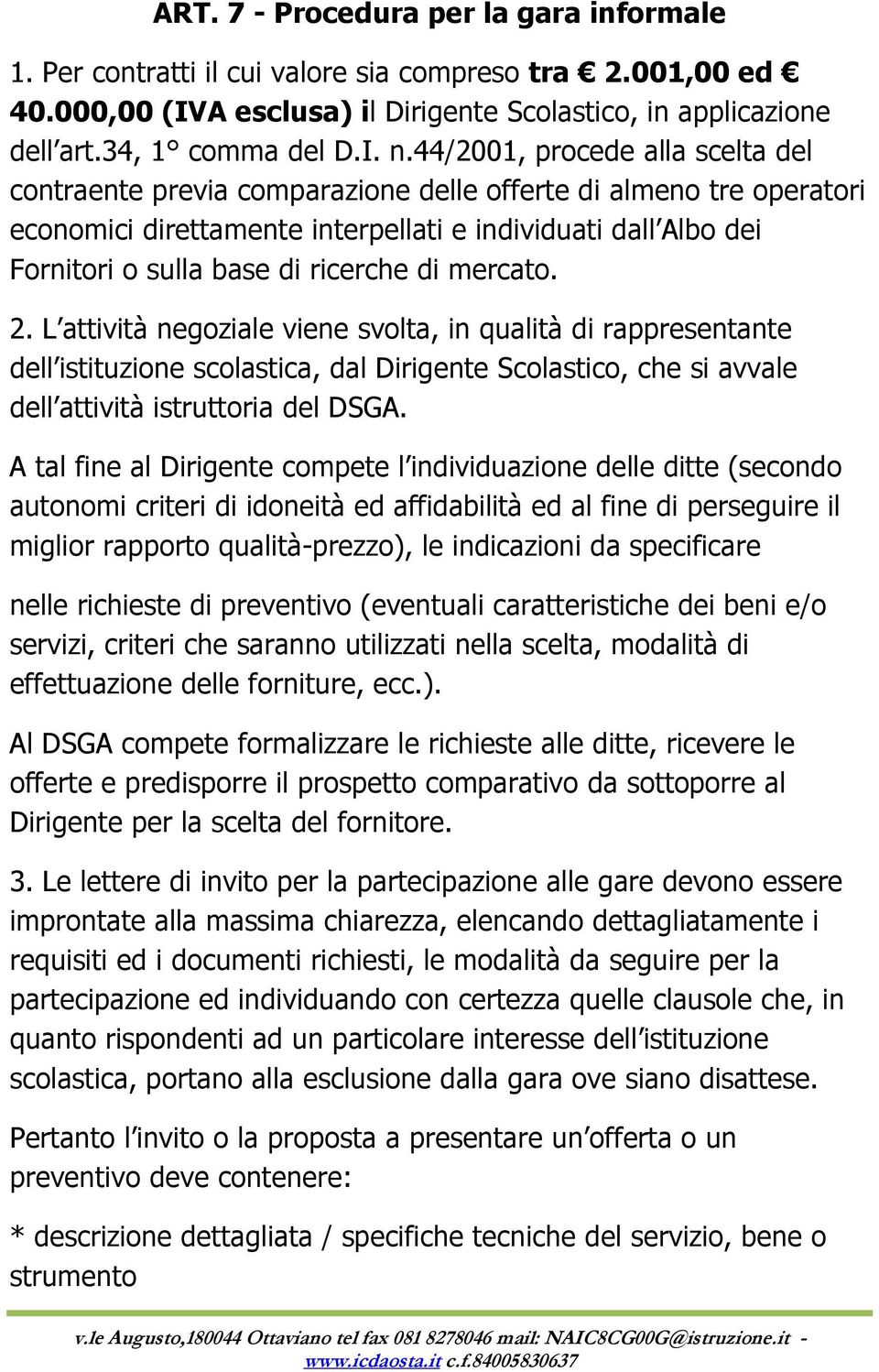 ricerche di mercato. 2. L attività negoziale viene svolta, in qualità di rappresentante dell istituzione scolastica, dal Dirigente Scolastico, che si avvale dell attività istruttoria del DSGA.