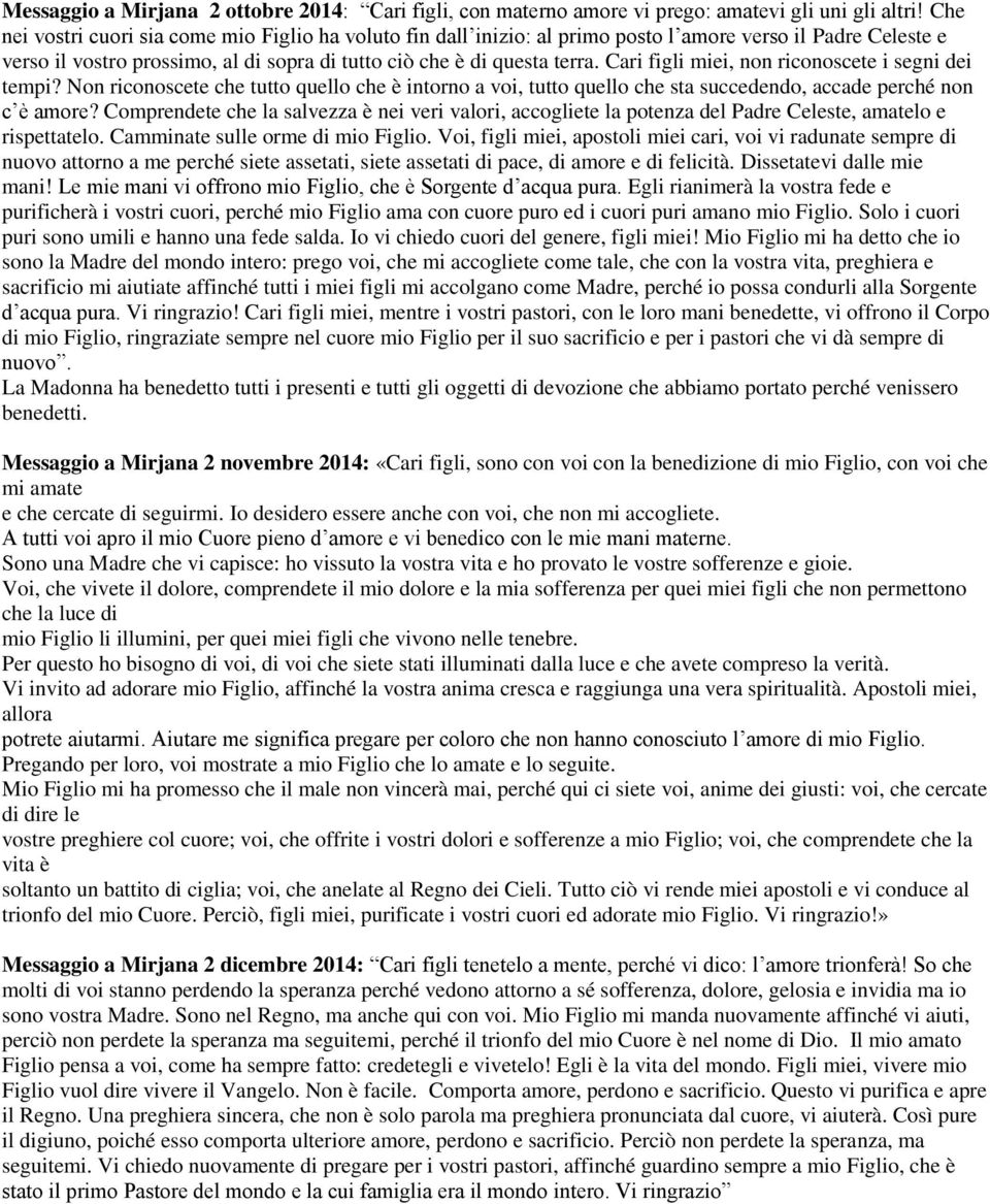 Cari figli miei, non riconoscete i segni dei tempi? Non riconoscete che tutto quello che è intorno a voi, tutto quello che sta succedendo, accade perché non c è amore?